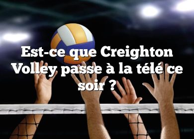 Est-ce que Creighton Volley passe à la télé ce soir ?