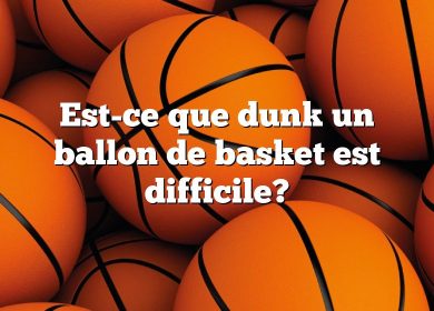 Est-ce que dunk un ballon de basket est difficile?
