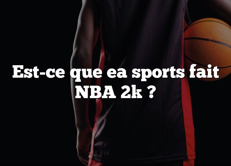 Est-ce que ea sports fait NBA 2k ?