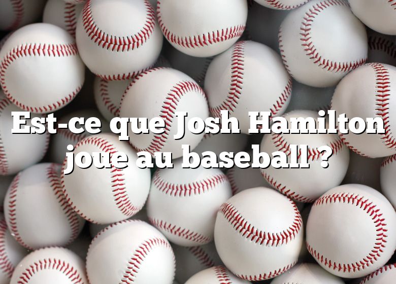 Est-ce que Josh Hamilton joue au baseball ?