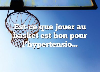 Est-ce que jouer au basket est bon pour l’hypertension ?