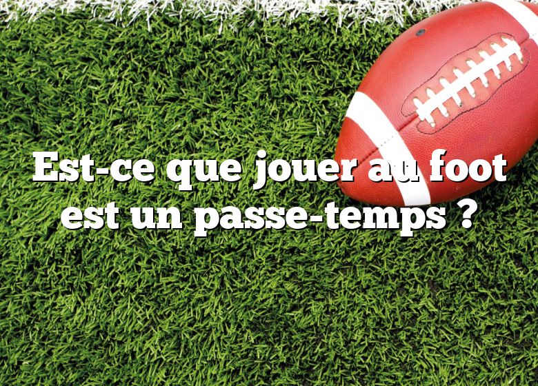 Est-ce que jouer au foot est un passe-temps ?