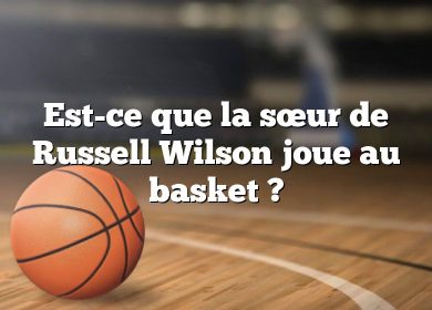Est-ce que la sœur de Russell Wilson joue au basket ?