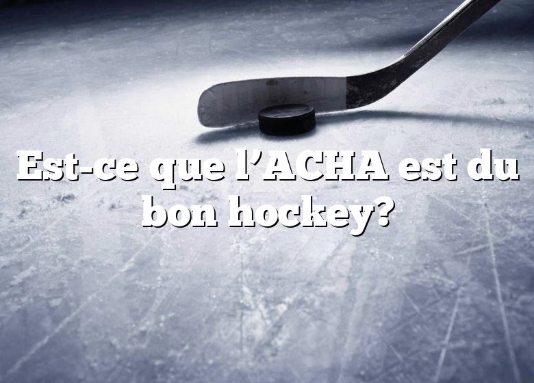 Est-ce que l’ACHA est du bon hockey?