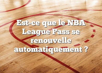 Est-ce que le NBA League Pass se renouvelle automatiquement ?