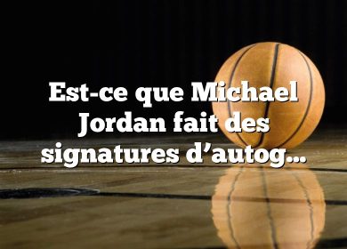 Est-ce que Michael Jordan fait des signatures d’autographes ?