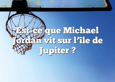 Est-ce que Michael Jordan vit sur l’île de Jupiter ?