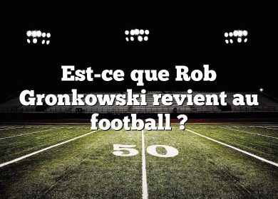 Est-ce que Rob Gronkowski revient au football ?