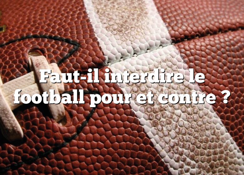 Faut-il interdire le football pour et contre ?