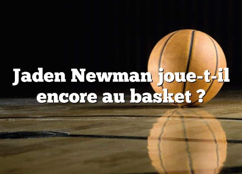 Jaden Newman joue-t-il encore au basket ?