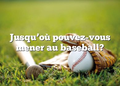 Jusqu’où pouvez-vous mener au baseball?