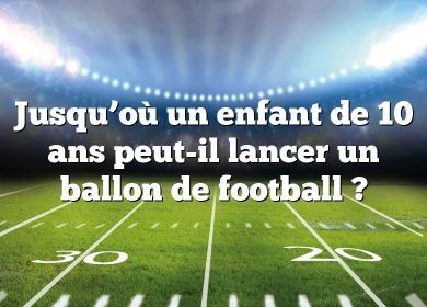 Jusqu’où un enfant de 10 ans peut-il lancer un ballon de football ?