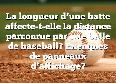 La longueur d’une batte affecte-t-elle la distance parcourue par une balle de baseball? Exemples de panneaux d’affichage?