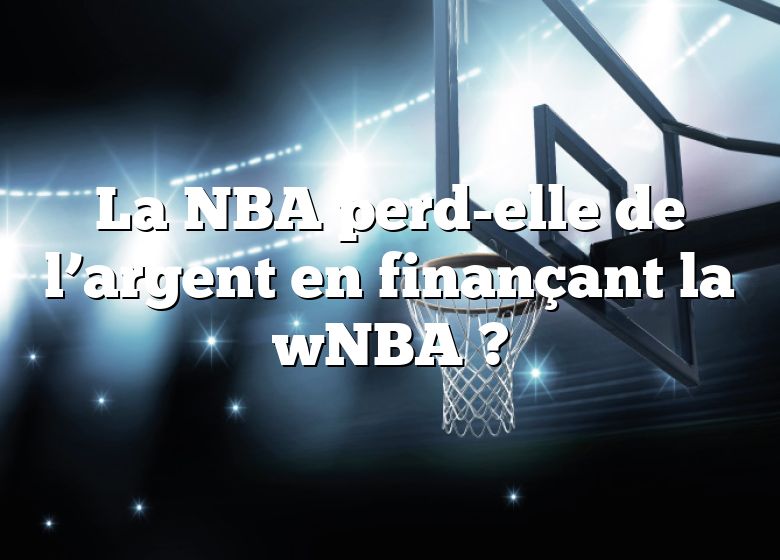 La NBA perd-elle de l’argent en finançant la wNBA ?