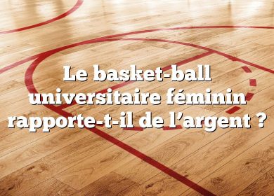 Le basket-ball universitaire féminin rapporte-t-il de l’argent ?