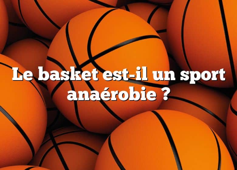Le basket est-il un sport anaérobie ?