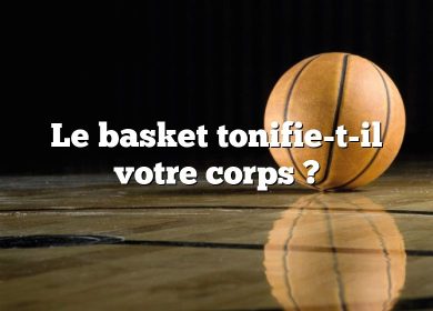 Le basket tonifie-t-il votre corps ?