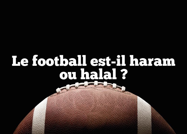 Le football est-il haram ou halal ?