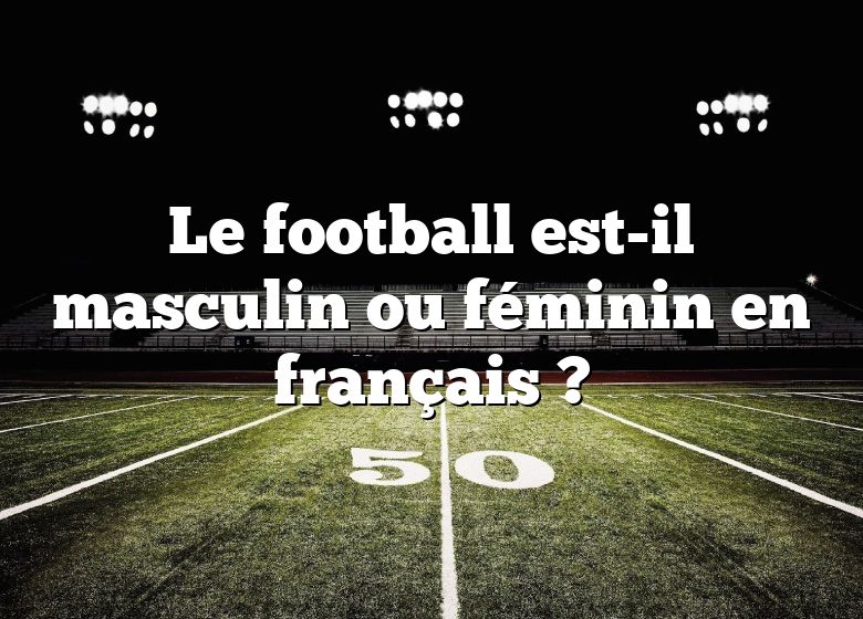 Le football est-il masculin ou féminin en français ?