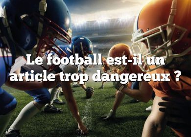Le football est-il un article trop dangereux ?