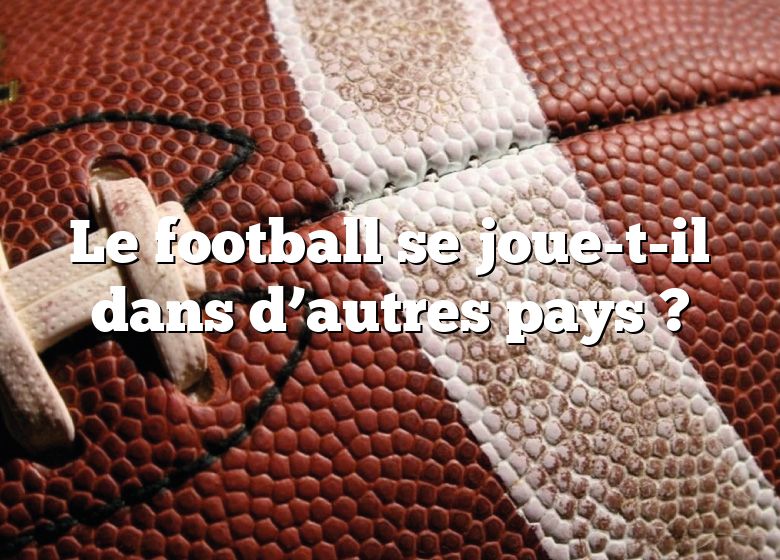 Le football se joue-t-il dans d’autres pays ?