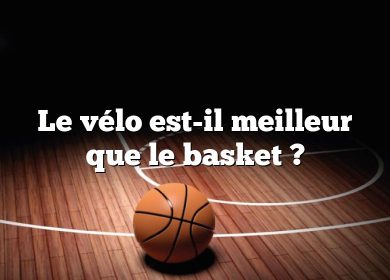 Le vélo est-il meilleur que le basket ?