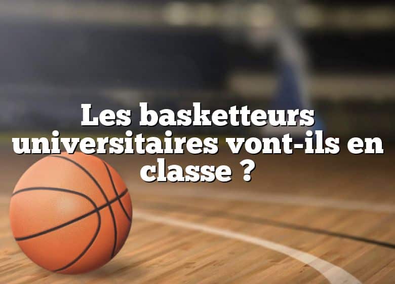 Les basketteurs universitaires vont-ils en classe ?