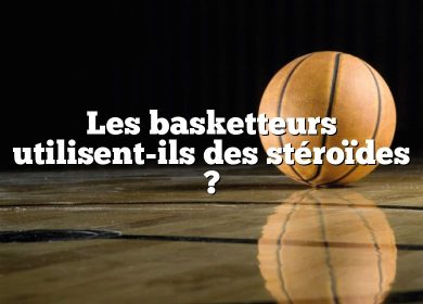 Les basketteurs utilisent-ils des stéroïdes ?