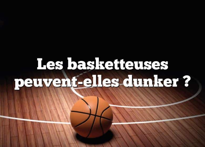 Les basketteuses peuvent-elles dunker ?