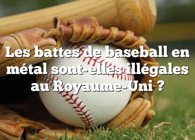 Les battes de baseball en métal sont-elles illégales au Royaume-Uni ?