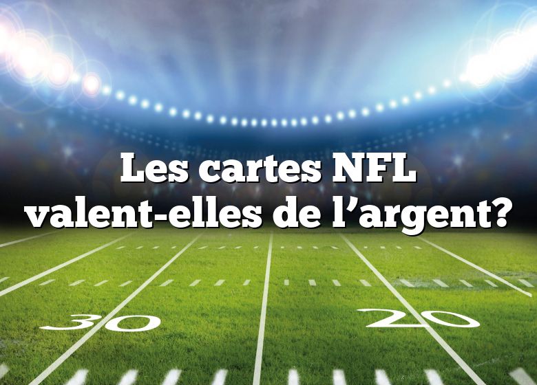 Les cartes NFL valent-elles de l’argent?