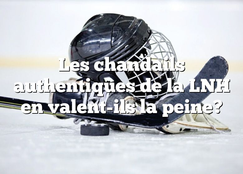 Les chandails authentiques de la LNH en valent-ils la peine?