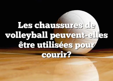 Les chaussures de volleyball peuvent-elles être utilisées pour courir?