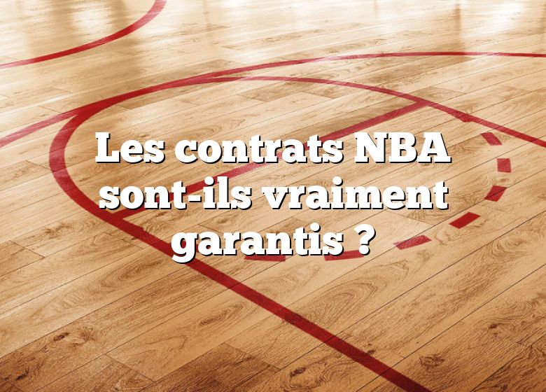 Les contrats NBA sont-ils vraiment garantis ?