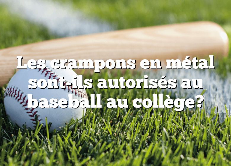 Les crampons en métal sont-ils autorisés au baseball au collège?