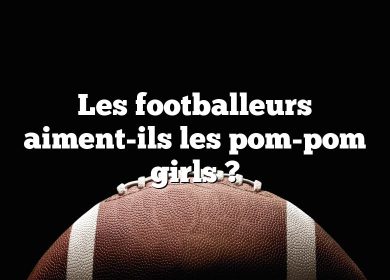 Les footballeurs aiment-ils les pom-pom girls ?