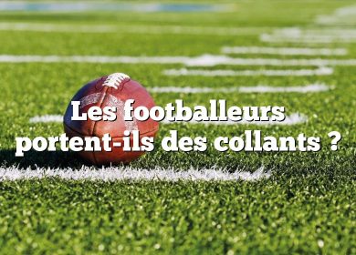 Les footballeurs portent-ils des collants ?