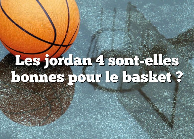 Les jordan 4 sont-elles bonnes pour le basket ?