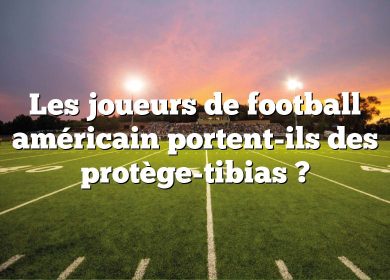 Les joueurs de football américain portent-ils des protège-tibias ?