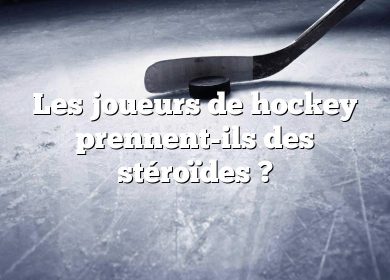Les joueurs de hockey prennent-ils des stéroïdes ?