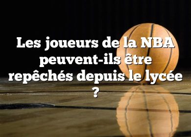 Les joueurs de la NBA peuvent-ils être repêchés depuis le lycée ?