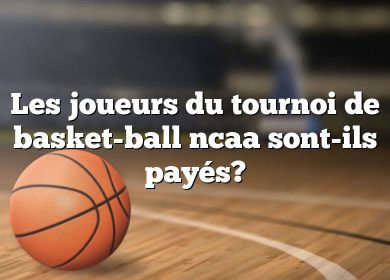 Les joueurs du tournoi de basket-ball ncaa sont-ils payés?