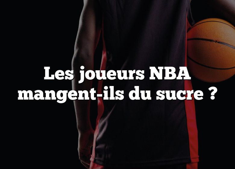 Les joueurs NBA mangent-ils du sucre ?