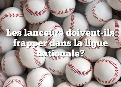 Les lanceurs doivent-ils frapper dans la ligue nationale?