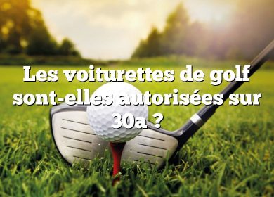 Les voiturettes de golf sont-elles autorisées sur 30a ?