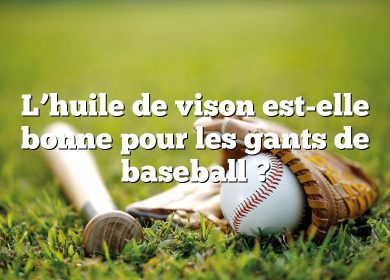 L’huile de vison est-elle bonne pour les gants de baseball ?