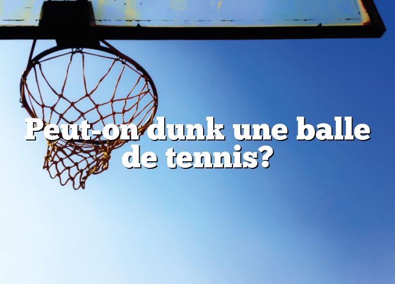Peut-on dunk une balle de tennis?