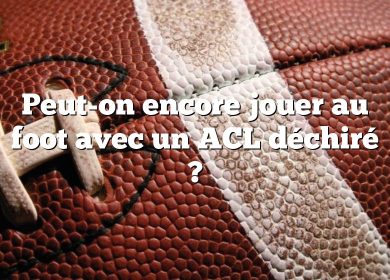 Peut-on encore jouer au foot avec un ACL déchiré ?