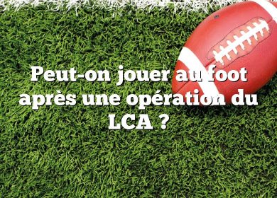 Peut-on jouer au foot après une opération du LCA ?