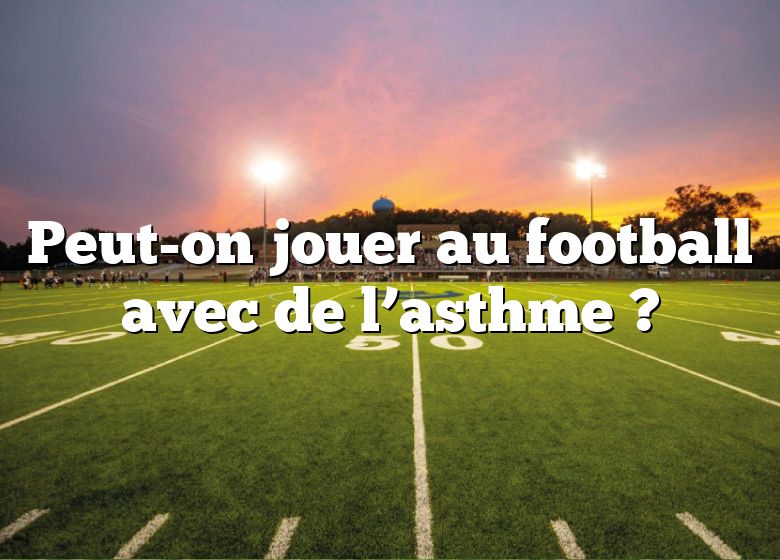 Peut-on jouer au football avec de l’asthme ?